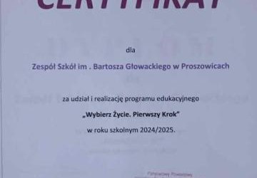 WYBIERZ ŻYCIE. PIERWSZY KROK - CERTYFIKAT DLA ZS PROSZOWICE ZA UDZIAŁ I REALIZACJĘ PROGRAMU EDUKACYJNEGO W ROKU SZKOLNYM 2024/2025